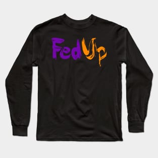 FedUp Political Protest Funny Parody Humor Quote Long Sleeve T-Shirt